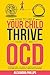 How To Help Your Child Thrive With OCD: A Parent's All You Need To Know Guide To Help Children With Obsessive Compulsive Disorder