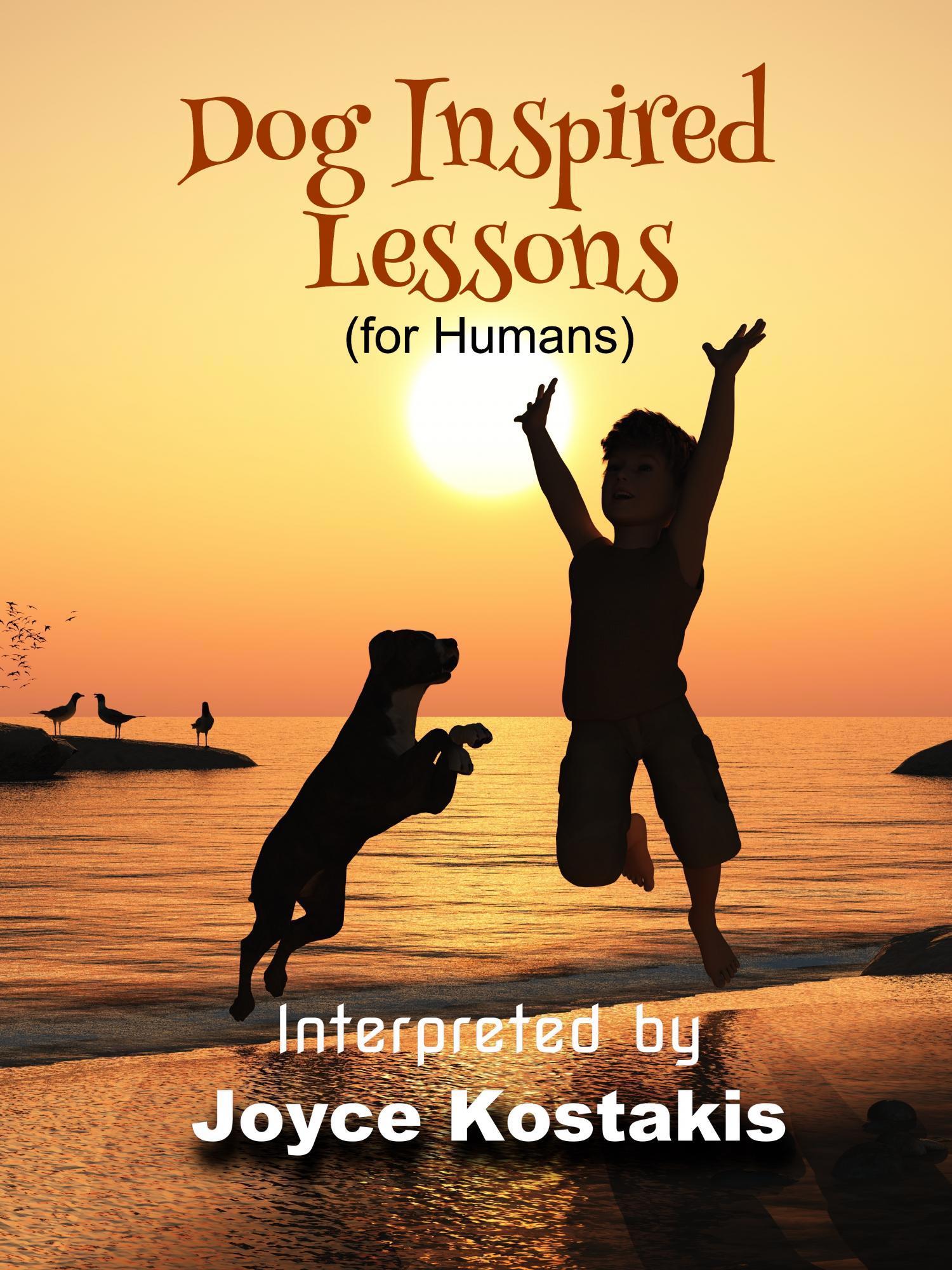 Dog Inspired Lessons-Heart-warming insights on forgiveness, letting to and loving unconditionally