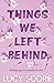 Things We Left Behind by Lucy Score Things We Left Behind by Lucy Score