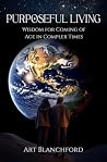 PURPOSEFUL LIVING: Wisdom For Coming of Age In Complex Times PURPOSEFUL LIVING: Wisdom For Coming of Age In Complex Times