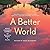 A Better World