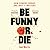 Be Funny or Die
