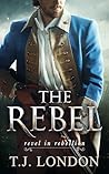 The Rebel by T.J. London