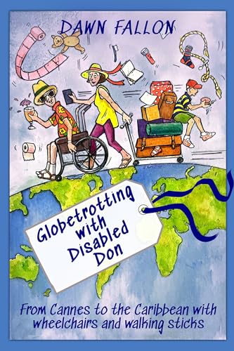 Globetrotting with Disabled Don: From Cannes to the Caribbean with wheelchairs and walking sticks (Kindle Edition)