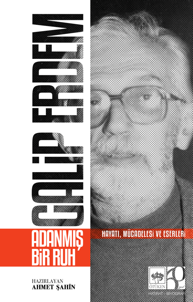 Galip Erdem: Adanmış Bir Ruh - Hayatı, Mücadelesi ve Eserleri