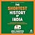 The Shortest History of India: From the World's Oldest Civilization to Its Largest Democracy - a Retelling for Our Times