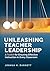 Unleashing Teacher Leadersh...