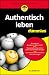 Authentisch leben für Dummies