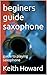 beginers guide saxophone: g...