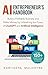 AI Entrepreneur’s Handbook: Build a Profitable Business and Make Money by Unleashing the Power of ChatGPT and Artificial Intelligence