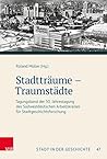 Stadttraume - Traumstadte: Tagungsband Der 50. Jahrestagung Des Sudwestdeutschen Arbeitskreises Fur Stadtgeschichtsforschung (Stadt in Der Geschichte, 47) (German Edition)