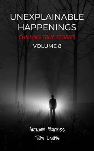 Unexplainable Happenings: Chilling True Stories, Volume 8 (Kindle Edition)