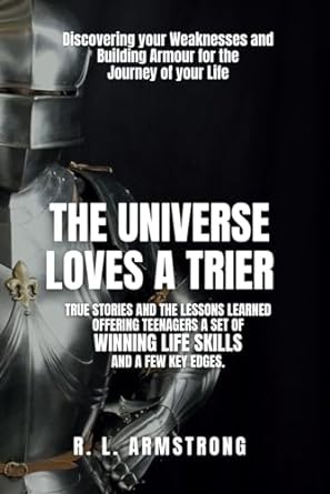 The Universe Loves A Trier: Discovering your Weaknesses and Building Armour for the Journey of your Life