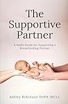 The Supportive Partner: A Dad's Guide for Supporting a Breastfeeding Partner The Supportive Partner: A Dad's Guide for Supporting a Breastfeeding Partner