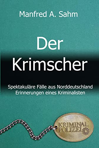 Der Krimscher: Spektakuläre Fälle aus Norddeutschland, Erinnerungen eines Kriminalisten (German Edition)