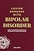 Loving Someone With Bipolar Disorder: How to Understand and Love a Person with Manic Depression (Mental Health and Personality Explorations)