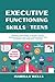 Executive Functioning Skills for Teens: Proven Strategies to Boost Focus, Organization, and Time Management for Academic and Personal Success