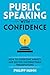Public Speaking with Confidence: How to Overcome Anxiety and Deliver Unforgettable Presentations (Business Communication Skills Book 2)