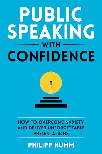 Public Speaking with Confidence: How to Overcome Anxiety and Deliver Unforgettable Presentations (Business Communication Skills Book 2)
