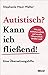Autistisch? Kann ich fließend!: Wie sich Autismus anfühlt und was die Wissenschaft darüber weiß. Eine Übersetzungshilfe