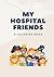 My Hospital Friends: A Colo...