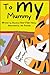 To my Mummy: The perfect wa...