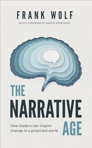 The Narrative Age: How leaders can inspire change in a polarized world (Kindle Edition)