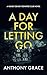 A Day For Letting Go by Anthony Grace