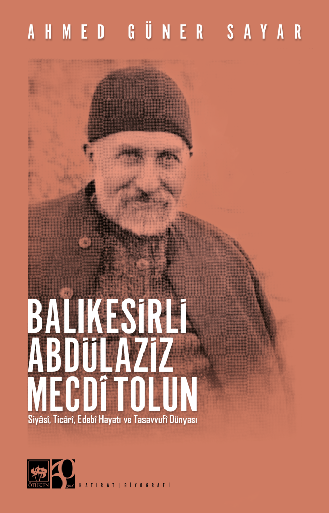 Balıkesirli Abdülaziz Mecdî Tolun - Siyâsî, Ticârî, Edebî Hayatı ve Tasavvufî Dünyası