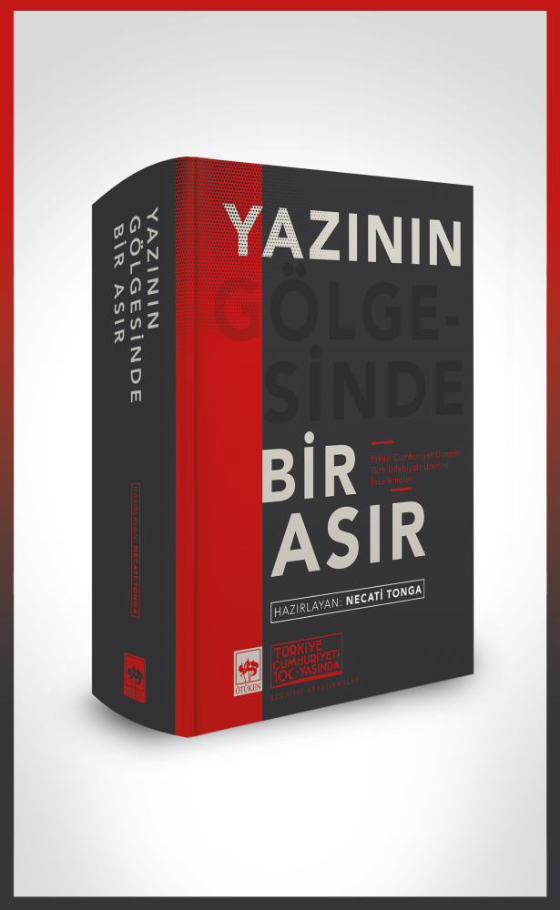 Yazının Gölgesinde Bir Asır: Erken Cumhuriyet Dönemi Türk Edebiyatı Üzerine İncelemeler