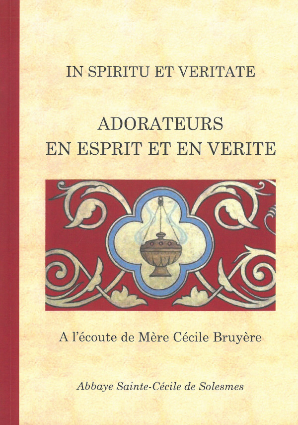 Adorateurs en esprit et en vérité : À l’écoute de Mère Cécile Bruyère