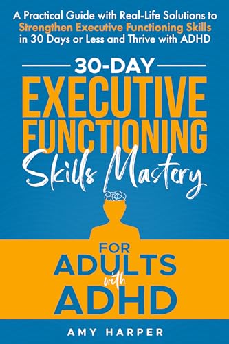 30-Day Executive Functioning Skills Mastery for Adults with ADHD: A Practical Guide with Real-Life Solutions to Strengthen Executive Functioning Skills ... ADHD (Overcoming Adult ADHD Challenges)