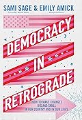Democracy in Retrograde: How to Make Changes Big and Small in Our Country and in Our Lives