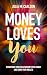 Money Loves You: Transform Your Relationship with Money and Grow Your Wealth