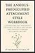The Anxious-Preoccupied Attachment Style Workbook by The Growth Tutorial