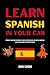 Learn Spanish In Your Car: 100 Days To Fluency With Comprehensive Lessons, Essential Vocabulary, And Practical Phrases For Adults Seeking Beginner To Intermediate Mastery