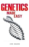 Genetics Made Easy: An Easy To Read Guide On The Foundations Of Genetics and DNA
