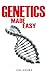 Genetics Made Easy: An Easy To Read Guide On The Foundations Of Genetics and DNA