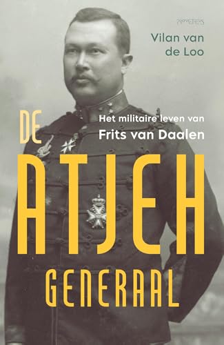 De Atjeh-generaal: Het militaire leven van Frits van Daalen (Dutch Edition)