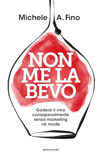 Non me la bevo: Godersi il vino consapevolmente senza marketing né mode (Italian Edition)