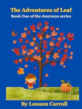 The Adventures of Leaf by Louann Carroll The Adventures of Leaf by Louann Carroll