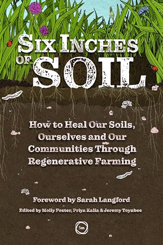 Six Inches of Soil: How to Heal Our Soils, Ourselves and Our Communities Through Regenerative Farming (Paperback)