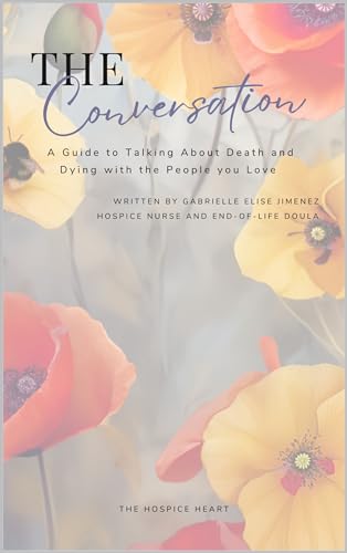 The Conversation: A guide to talking about death and dying with the people you love (Kindle Edition)
