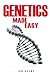 Genetics Made Easy: An Easy To Read Guide On The Foundations Of Genetics and DNA