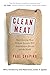 Clean Meat: How Growing Meat Without Animals Will Revolutionize Dinner and the World