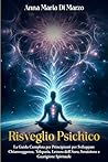 Risveglio Psichico: La Guida Completa per Principianti per Sviluppare Chiaroveggenza, Telepatia, Lettura dell'Aura, Intuizione e Guarigione Spirituale (Italian Edition)