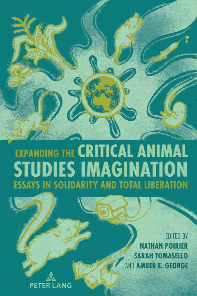 Expanding the Critical Animal Studies Imagination: Essays in Solidarity and Total Liberation (Radical Animal Studies and Total Liberation, #12)