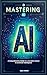 Mastering AI: A Comprehensi...
