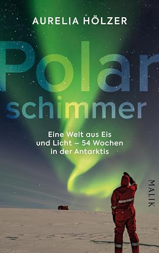 Polarschimmer: Eine Welt aus Eis und Licht – 54 Wochen in der Antarktis (Kindle Edition)