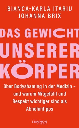 Das Gewicht unserer Körper: über Bodyshaming in der Medizin - und warum Mitgefühl und Respekt wichtiger sind als Abnehmtipps (German Edition)